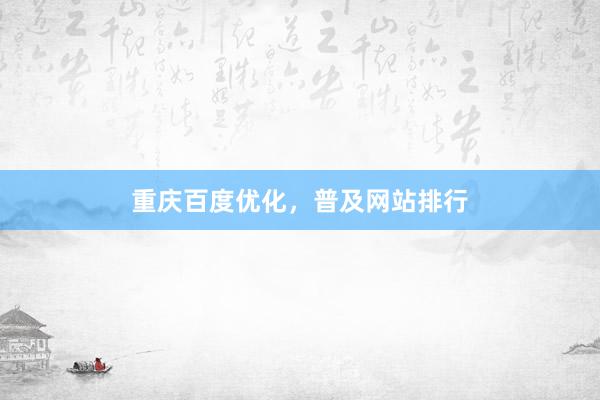 重庆百度优化，普及网站排行